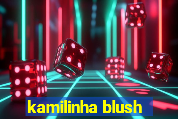 kamilinha blush